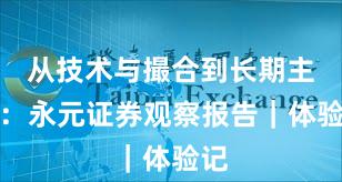 从技术与撮合到长期主义：永元证券观察报告｜体验记