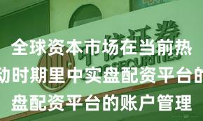 全球资本市场在当前热点快速轮动时期里中实盘配资平台的账户管理