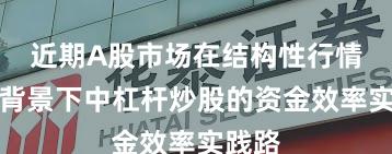 近期A股市场在结构性行情阶段背景下中杠杆炒股的资金效率实践路