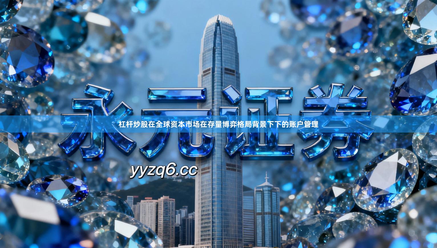 杠杆炒股在全球资本市场在存量博弈格局背景下下的账户管理