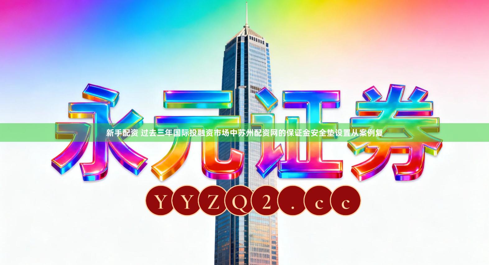 新手配资 过去三年国际投融资市场中苏州配资网的保证金安全垫设置从案例复