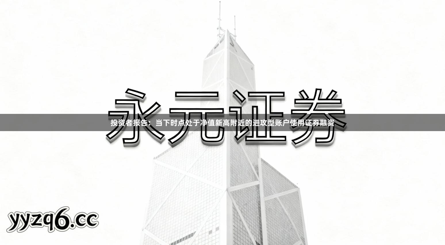 投资者报告：当下时点处于净值新高附近的进攻型账户使用证券融资