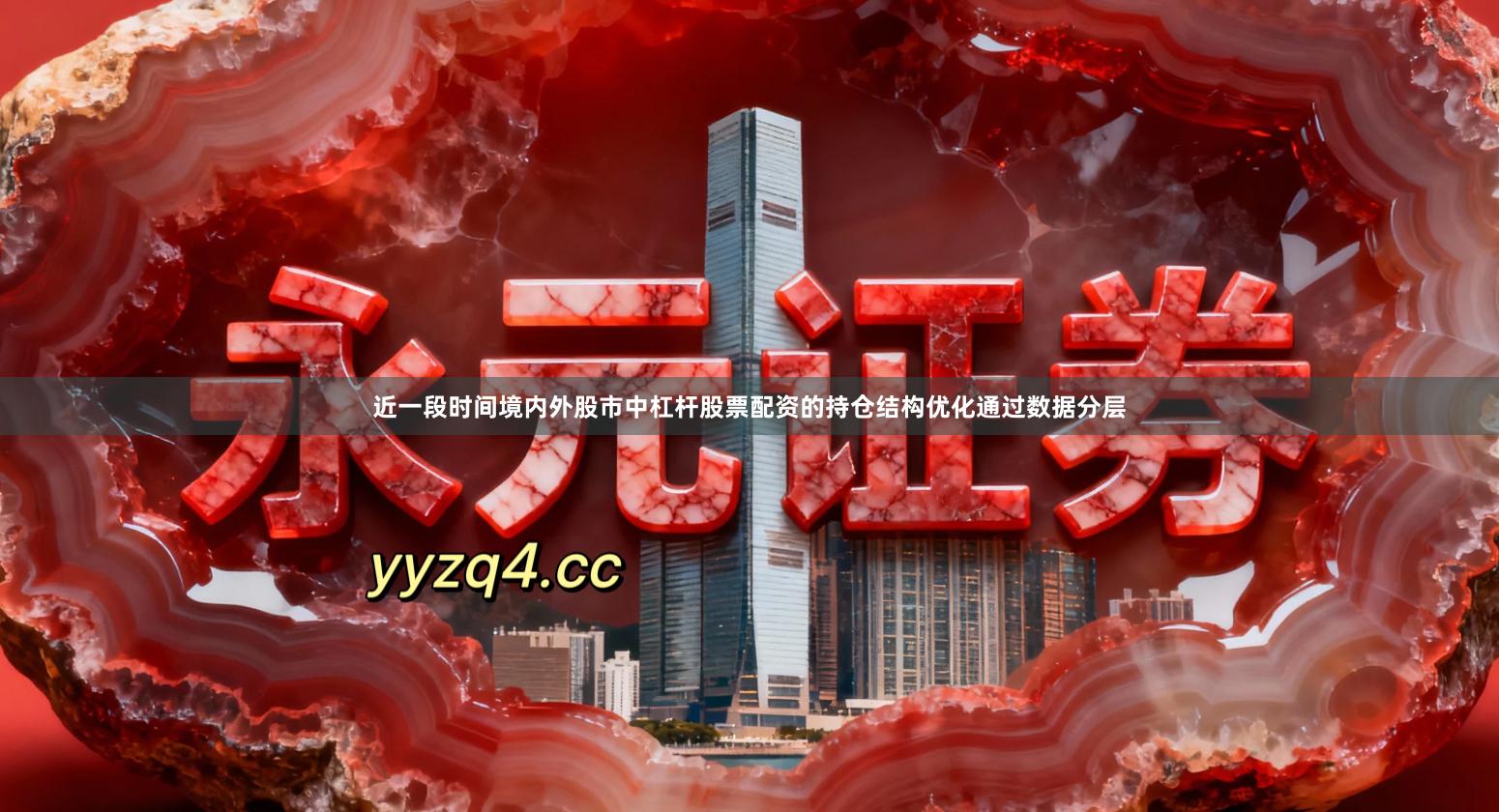 近一段时间境内外股市中杠杆股票配资的持仓结构优化通过数据分层